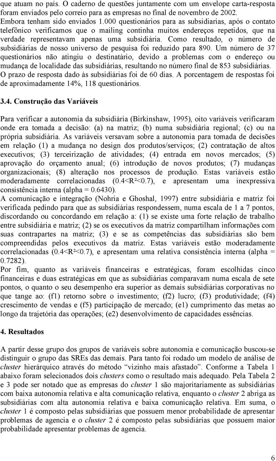 Como resultado, o número de subsidiárias de nosso universo de pesquisa foi reduzido para 890.