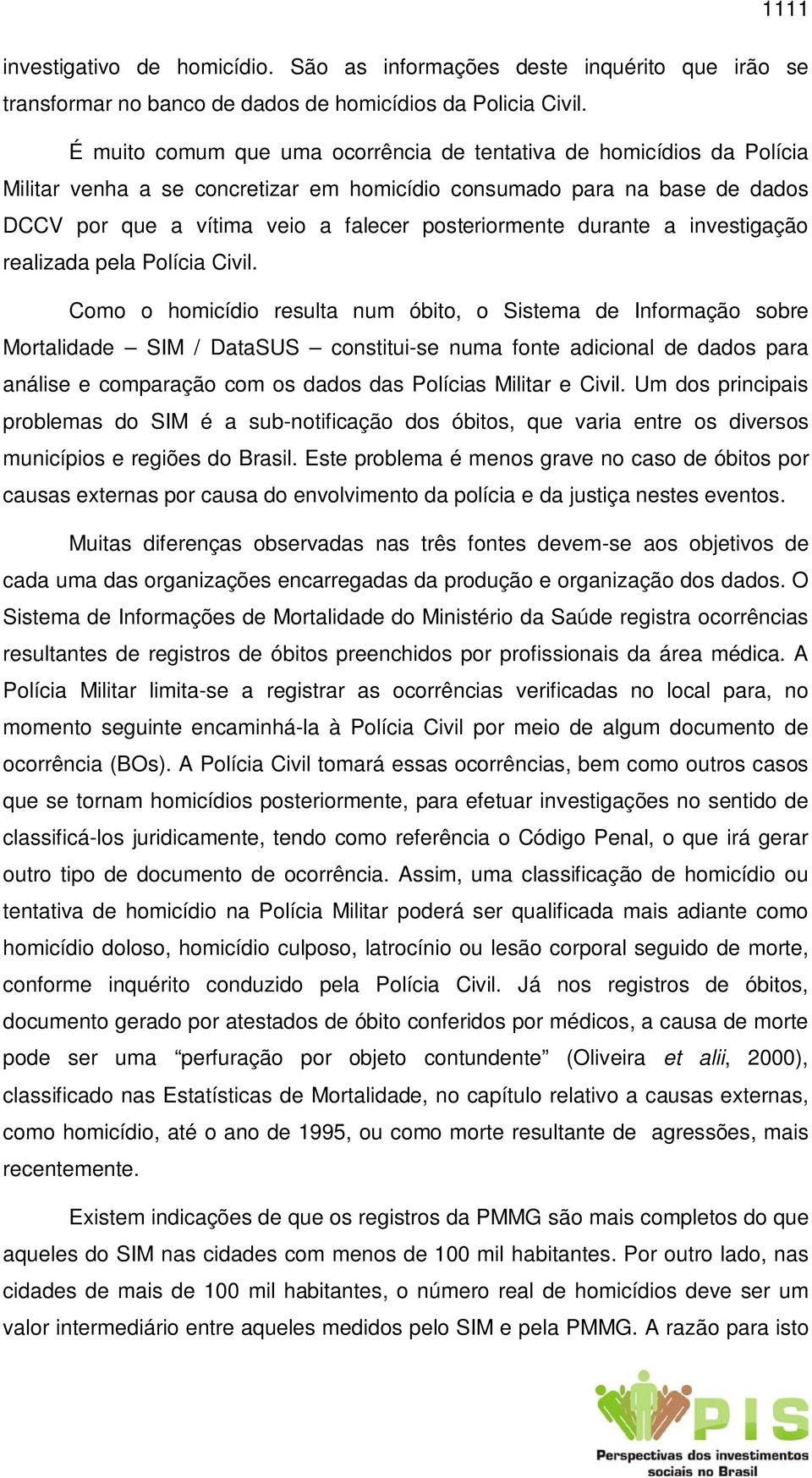 durante a investigação realizada pela Polícia Civil.