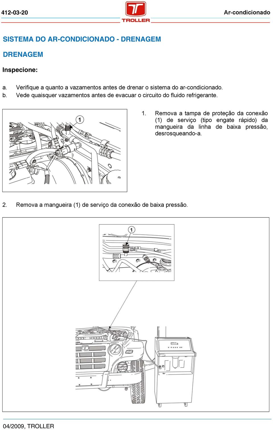 Vede quaisquer vazamentos antes de evacuar o circuito do fluido refrigerante. 1.