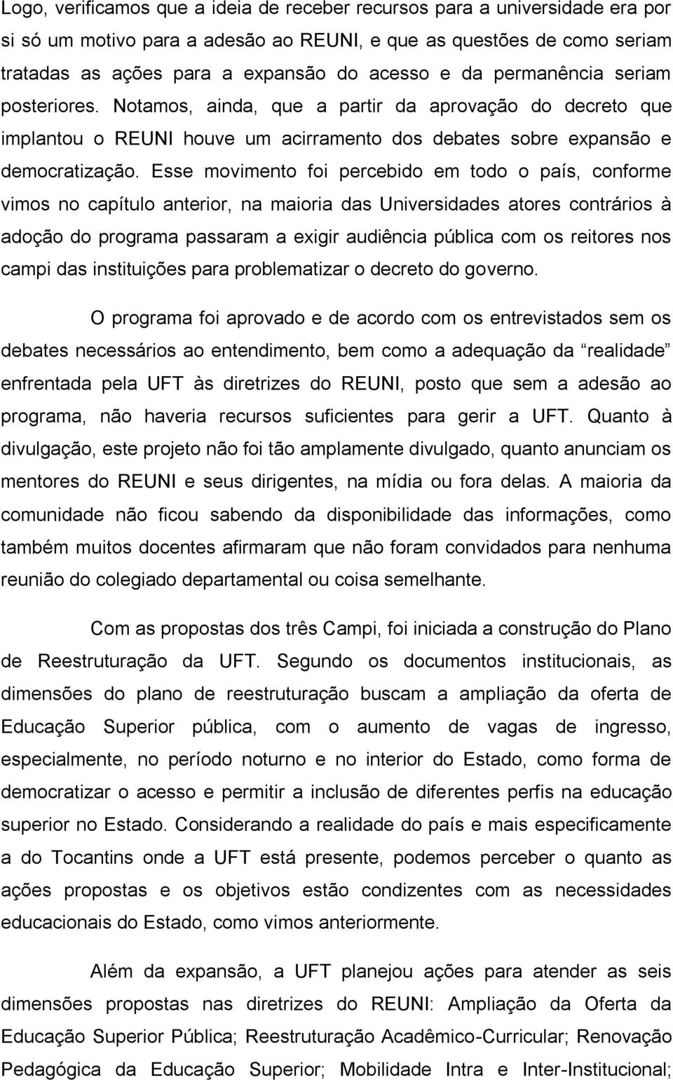 Esse movimento foi percebido em todo o país, conforme vimos no capítulo anterior, na maioria das Universidades atores contrários à adoção do programa passaram a exigir audiência pública com os