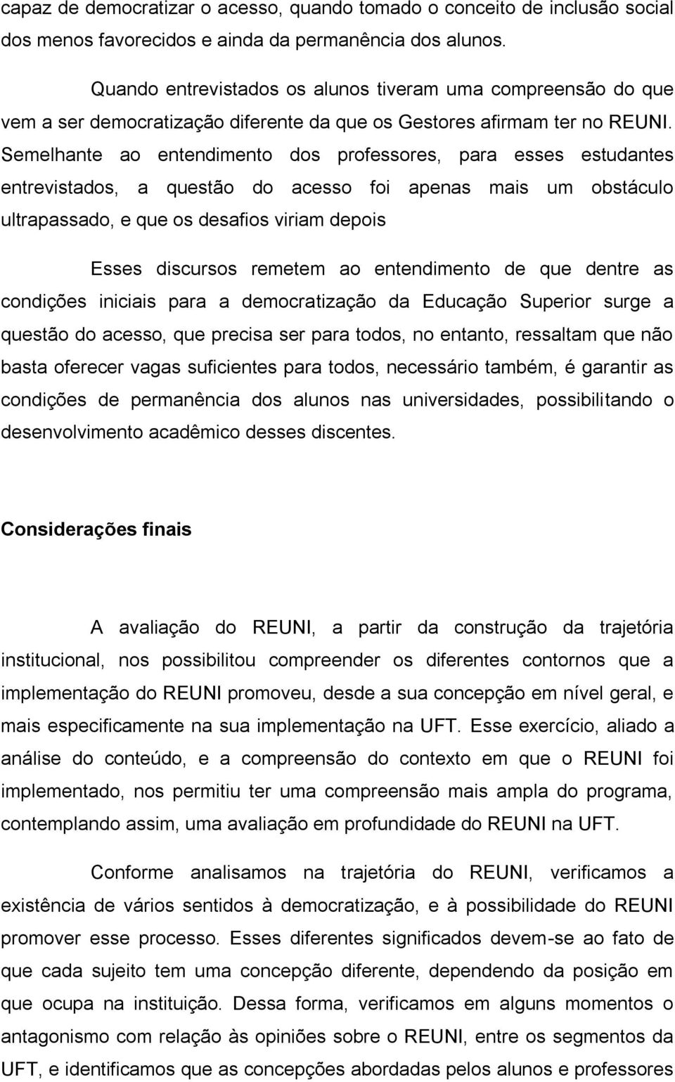 Semelhante ao entendimento dos professores, para esses estudantes entrevistados, a questão do acesso foi apenas mais um obstáculo ultrapassado, e que os desafios viriam depois Esses discursos remetem