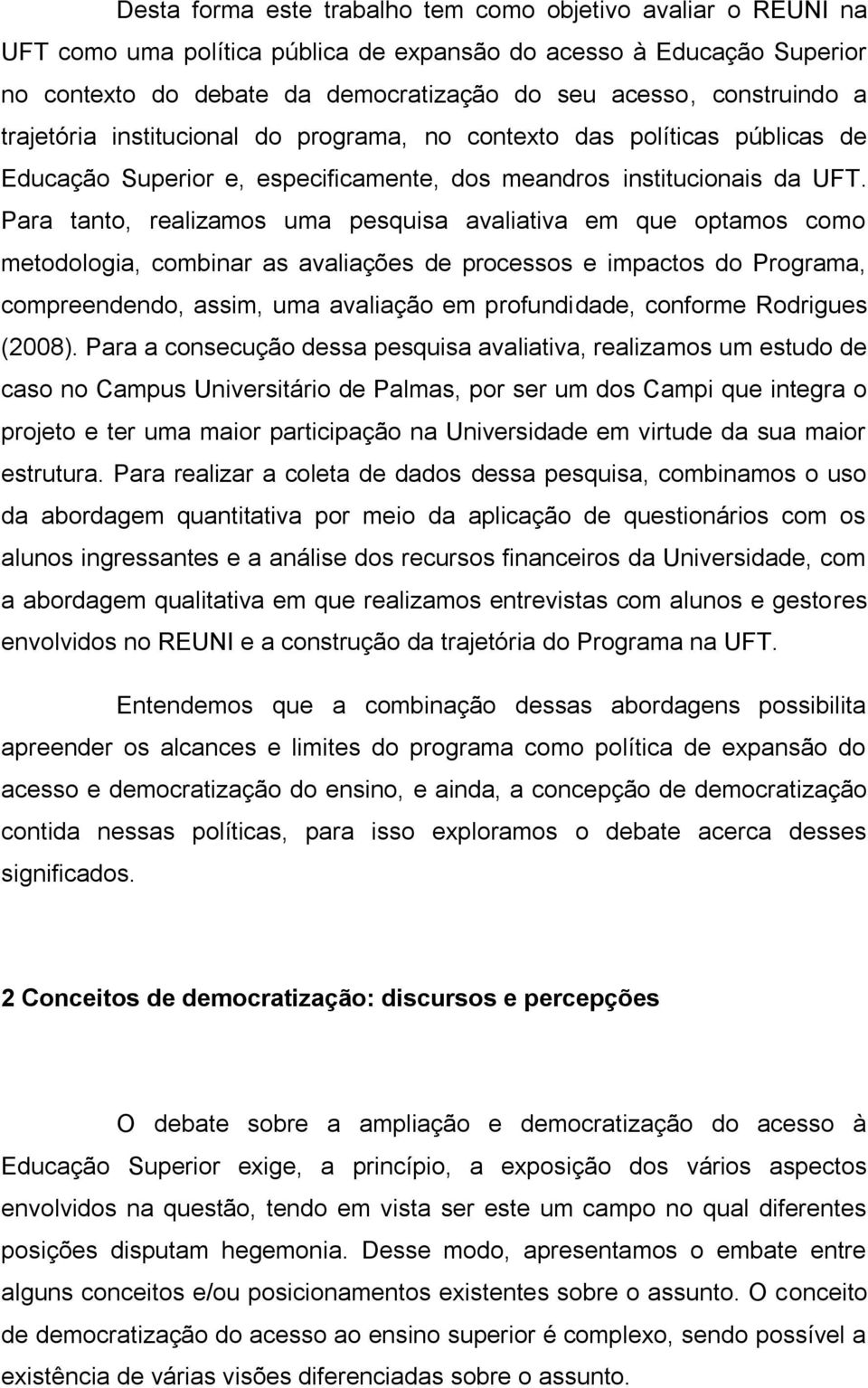 Para tanto, realizamos uma pesquisa avaliativa em que optamos como metodologia, combinar as avaliações de processos e impactos do Programa, compreendendo, assim, uma avaliação em profundidade,