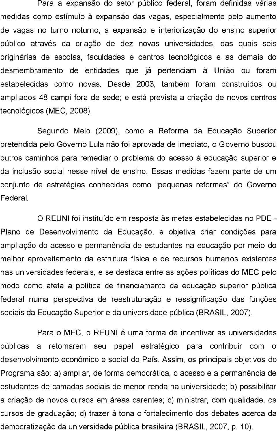 pertenciam à União ou foram estabelecidas como novas. Desde 2003, também foram construídos ou ampliados 48 campi fora de sede; e está prevista a criação de novos centros tecnológicos (MEC, 2008).