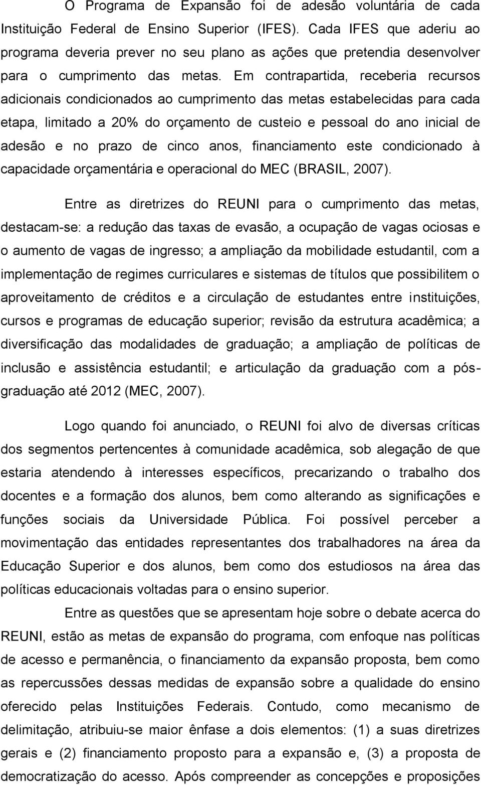 Em contrapartida, receberia recursos adicionais condicionados ao cumprimento das metas estabelecidas para cada etapa, limitado a 20% do orçamento de custeio e pessoal do ano inicial de adesão e no