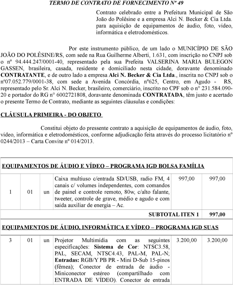 Por este instrumento público, de um lado o MUNICÍPIO DE SÃO JOÃO DO POLÊSINE/RS, com sede na Rua Guilherme Alberti, 1.631, com inscrição no CNPJ sob o nº 94.444.