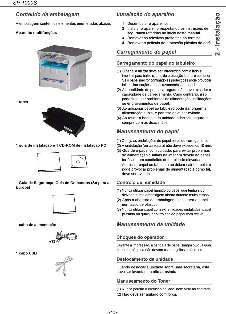 Carregamento do papel 2 - Instalação Carregamento do papel no tabuleiro 1 toner (1) O papel a utilizar deve ser introduzido com o lado a imprimir para baixo e junto da protecção lateral e posterior.