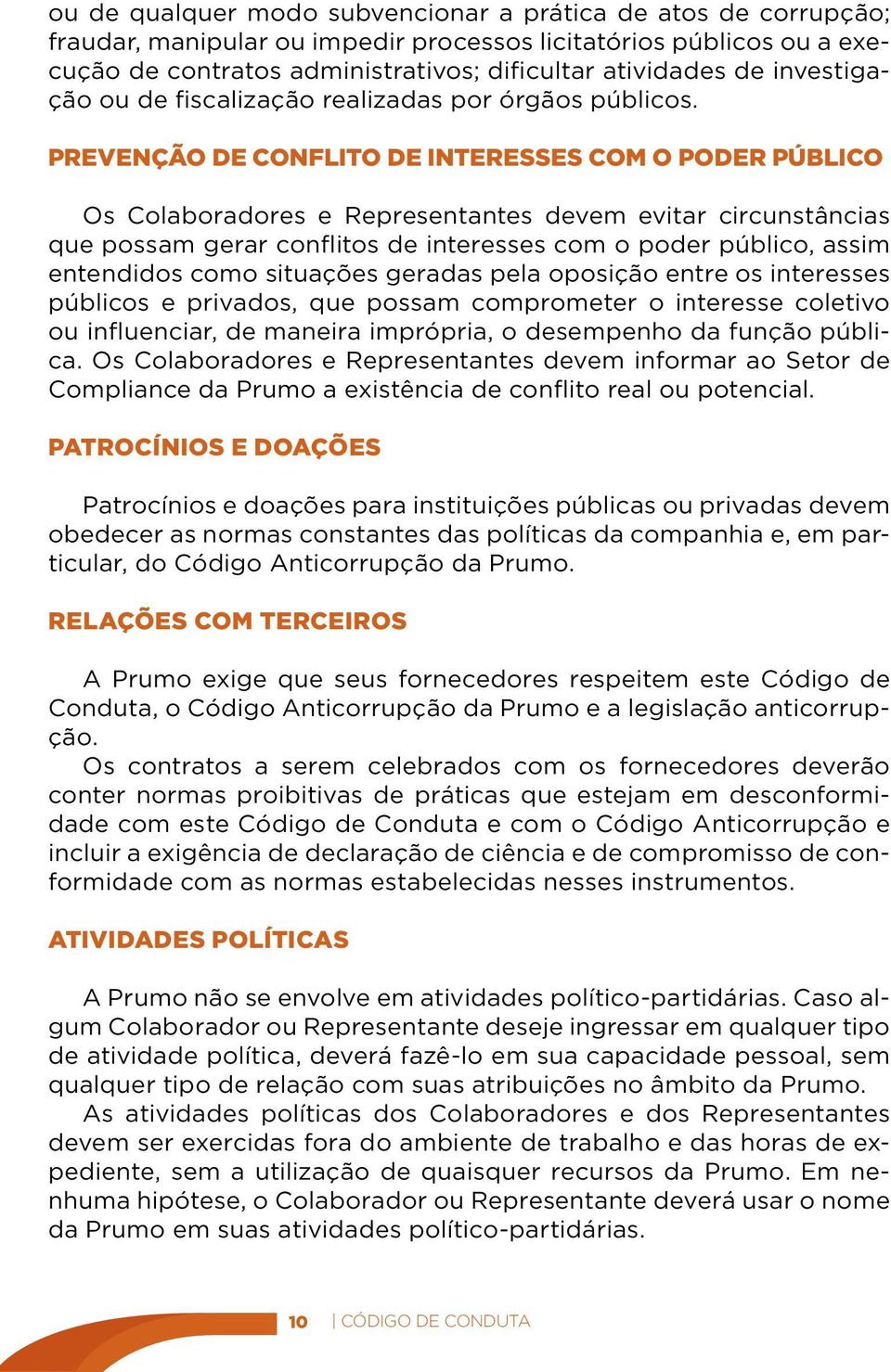 PREVENÇÃO DE CONFLITO DE INTERESSES COM O PODER PÚBLICO Os Colaboradores e Representantes devem evitar circunstâncias que possam gerar conflitos de interesses com o poder público, assim entendidos