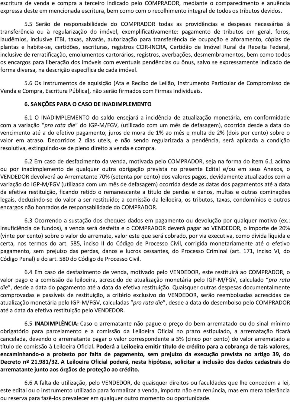 5 Serão de responsabilidade do COMPRADOR todas as providências e despesas necessárias à transferência ou à regularização do imóvel, exemplificativamente: pagamento de tributos em geral, foros,