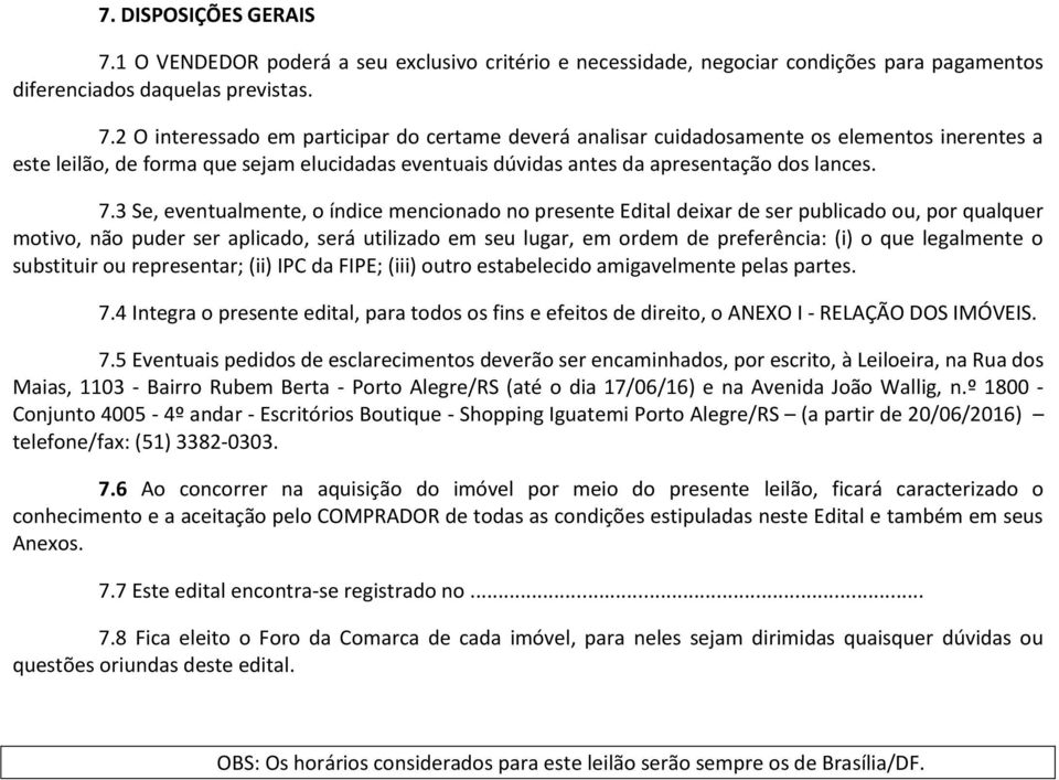 2 O interessado em participar do certame deverá analisar cuidadosamente os elementos inerentes a este leilão, de forma que sejam elucidadas eventuais dúvidas antes da apresentação dos lances. 7.