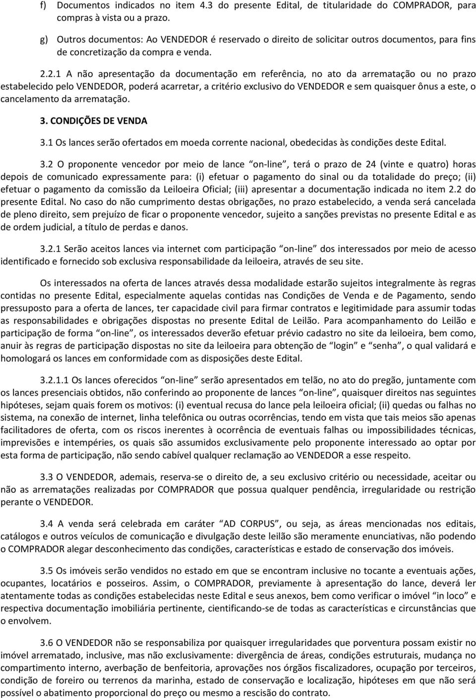 2.1 A não apresentação da documentação em referência, no ato da arrematação ou no prazo estabelecido pelo VENDEDOR, poderá acarretar, a critério exclusivo do VENDEDOR e sem quaisquer ônus a este, o