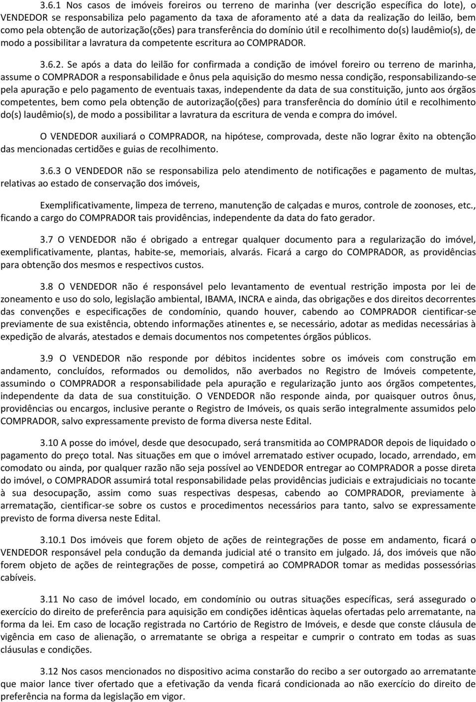 Se após a data do leilão for confirmada a condição de imóvel foreiro ou terreno de marinha, assume o COMPRADOR a responsabilidade e ônus pela aquisição do mesmo nessa condição, responsabilizando-se