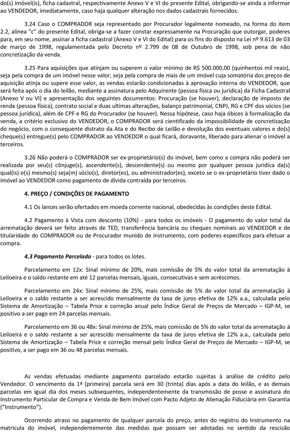 2, alínea c do presente Edital, obriga-se a fazer constar expressamente na Procuração que outorgar, poderes para, em seu nome, assinar a ficha cadastral (Anexo V e VI do Edital) para os fins do