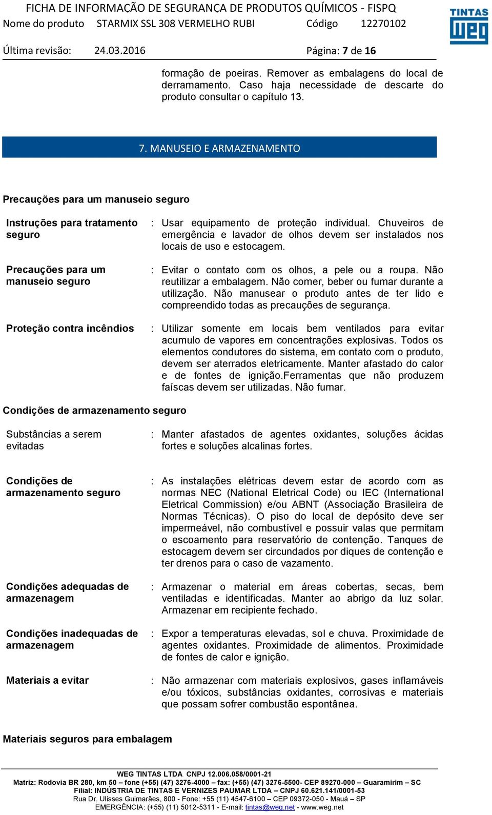 MANUSEIO E ARMAZENAMENTO Precauções para um manuseio seguro Instruções para tratamento seguro Precauções para um manuseio seguro Proteção contra incêndios : Usar equipamento de proteção individual.