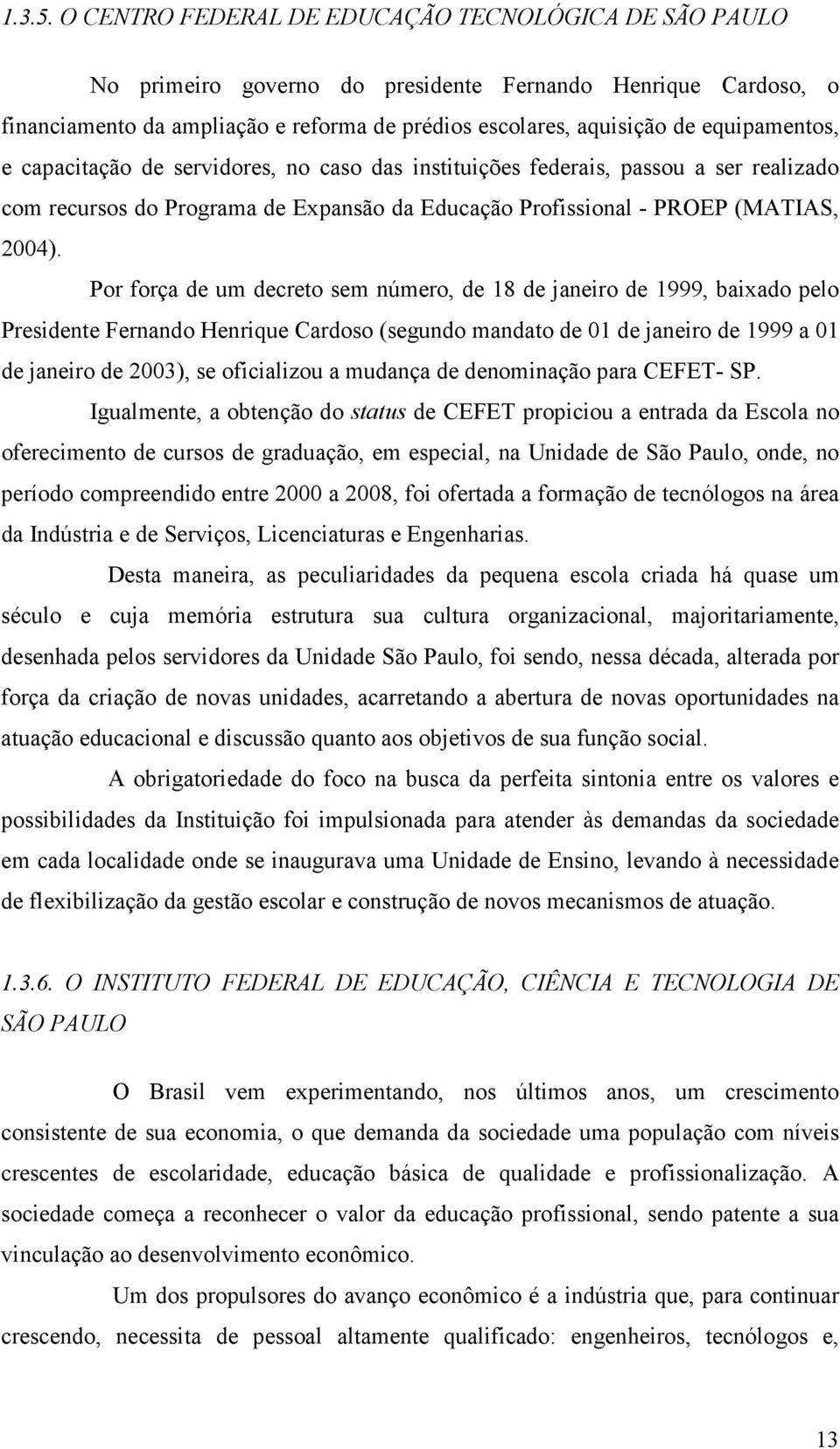 equipamentos, e capacitação de servidores, no caso das instituições federais, passou a ser realizado com recursos do Programa de Expansão da Educação Profissional - PROEP (MATIAS, 2004).