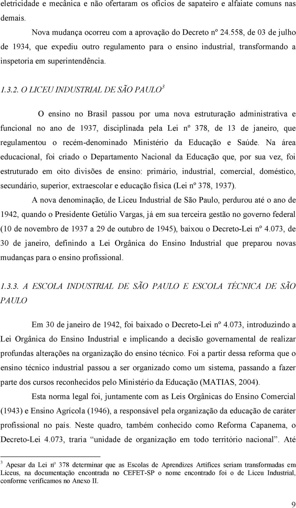 O LICEU INDUSTRIAL DE SÃO PAULO 3 O ensino no Brasil passou por uma nova estruturação administrativa e funcional no ano de 1937, disciplinada pela Lei nº 378, de 13 de janeiro, que regulamentou o