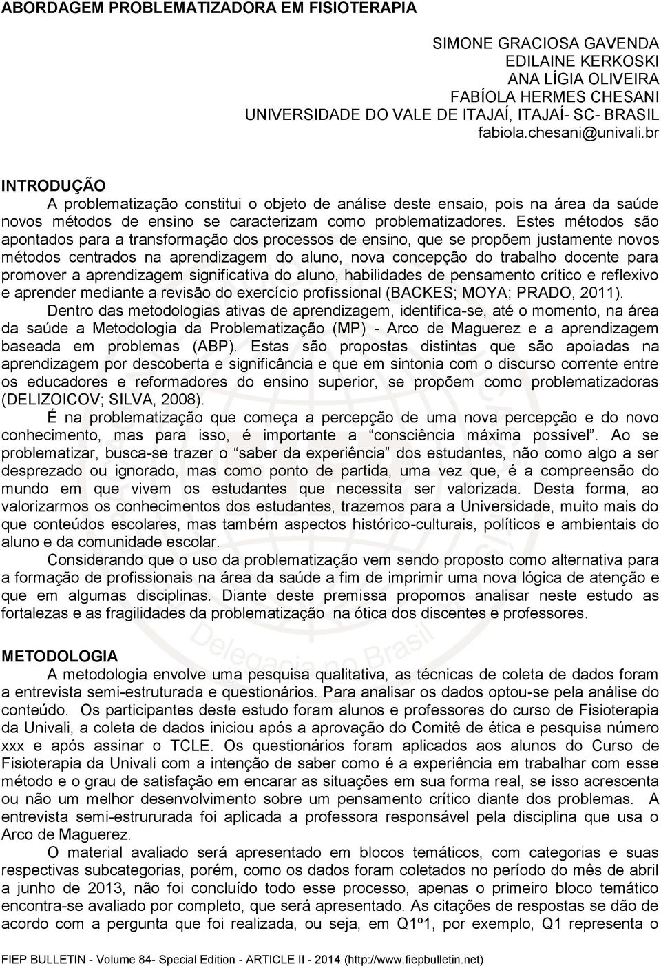 Estes métodos são apontados para a transformação dos processos de ensino, que se propõem justamente novos métodos centrados na aprendizagem do aluno, nova concepção do trabalho docente para promover