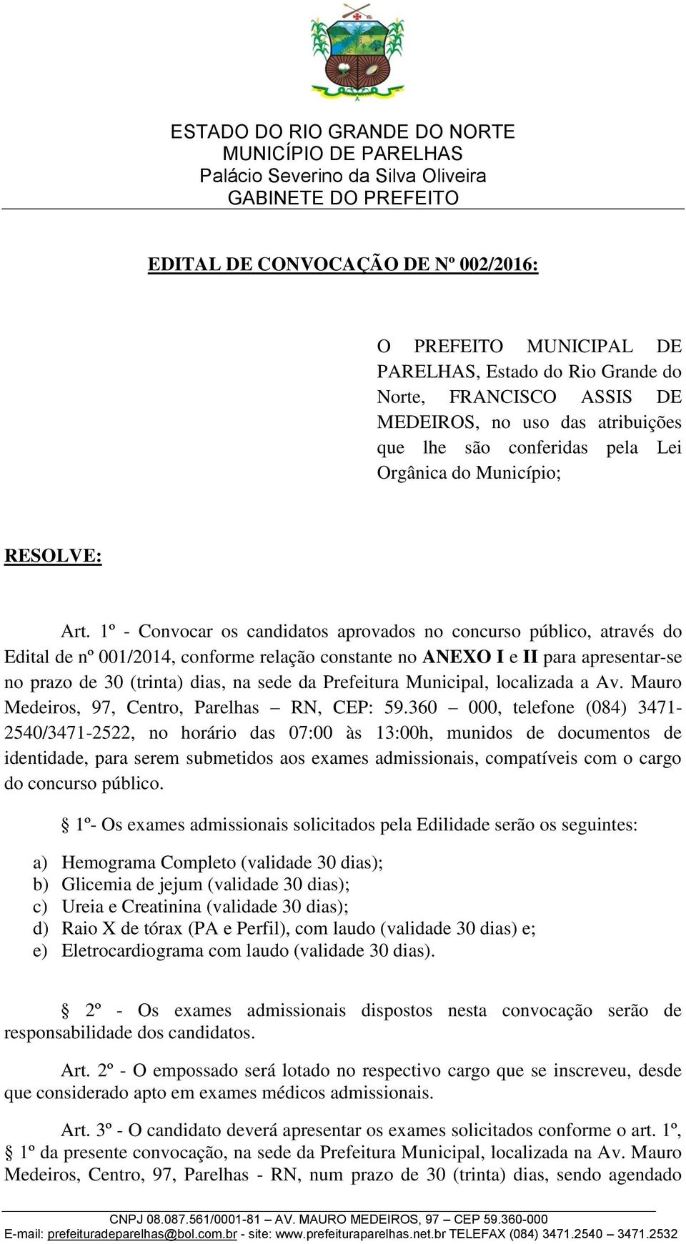 1º - Convocar os candidatos aprovados no concurso público, através do Edital de nº 001/2014, conforme relação constante no ANEXO I e II para apresentar-se no prazo de 30 (trinta) dias, na sede da