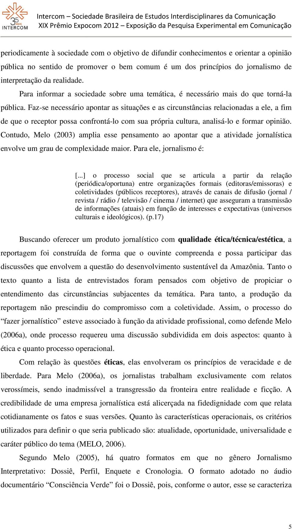 Faz-se necessário apontar as situações e as circunstâncias relacionadas a ele, a fim de que o receptor possa confrontá-lo com sua própria cultura, analisá-lo lo e formar opinião.