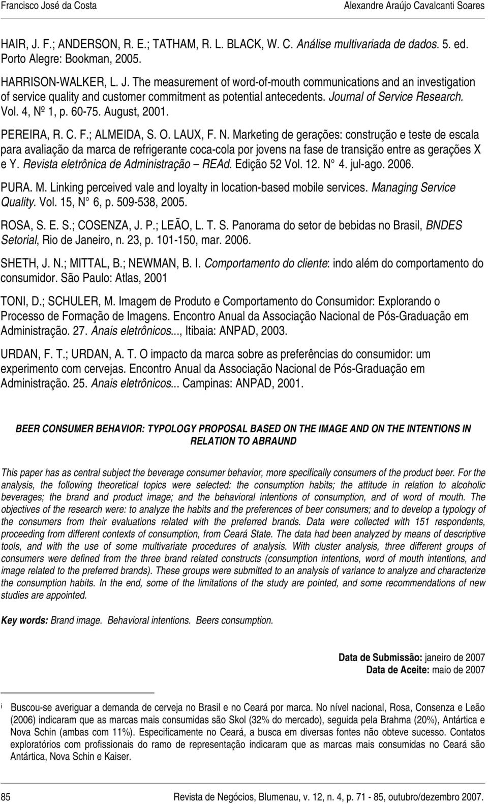 4, Nº 1, p. 60-75. August, 2001. PEREIRA, R. C. F.; ALMEIDA, S. O. LAUX, F. N. Marketing de gerações: construção e teste de escala para avaliação da marca de refrigerante coca-cola por jovens na fase de transição entre as gerações X e Y.