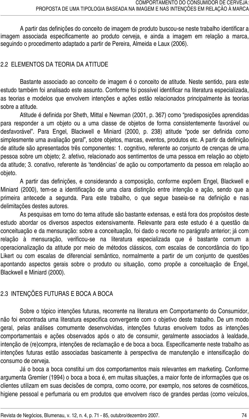 2 ELEMENTOS DA TEORIA DA ATITUDE Bastante associado ao conceito de imagem é o conceito de atitude. Neste sentido, para este estudo também foi analisado este assunto.