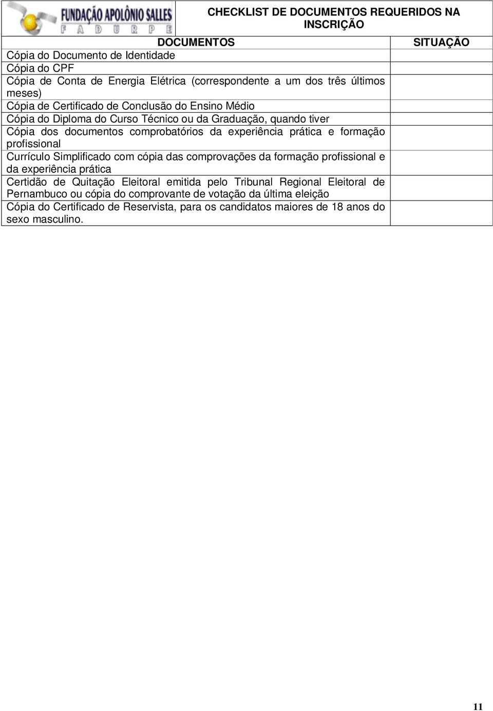 formação profissional Currículo Simplificado com cópia das comprovações da formação profissional e da experiência prática Certidão de Quitação Eleitoral emitida pelo Tribunal