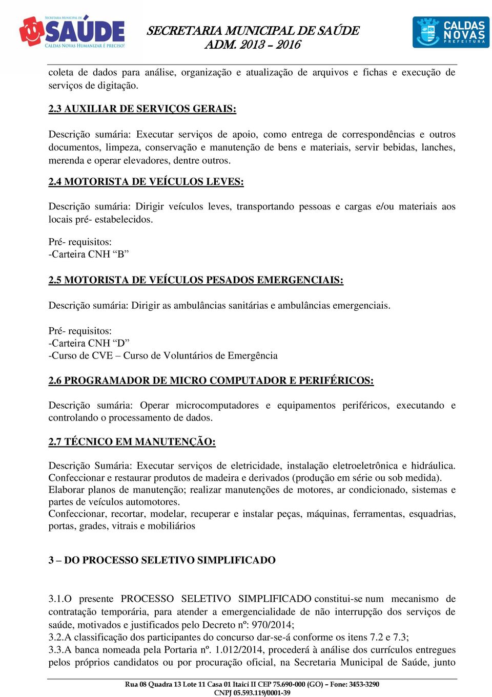 bebidas, lanches, merenda e operar elevadores, dentre outros. 2.