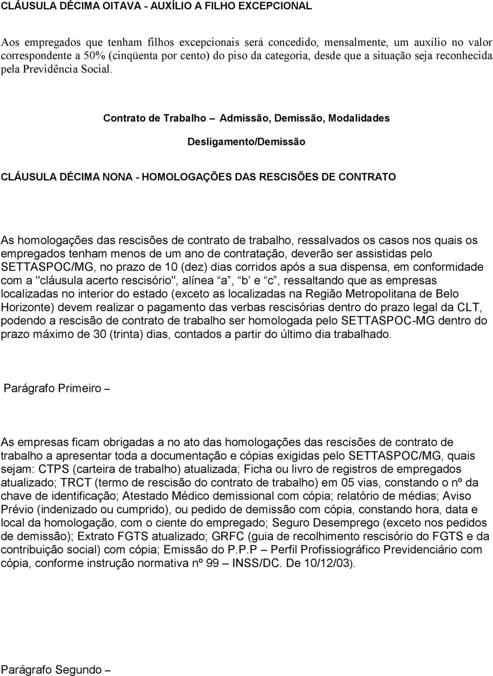 Contrato de Trabalho Admissão, Demissão, Modalidades Desligamento/Demissão CLÁUSULA DÉCIMA NONA - HOMOLOGAÇÕES DAS RESCISÕES DE CONTRATO As homologações das rescisões de contrato de trabalho,