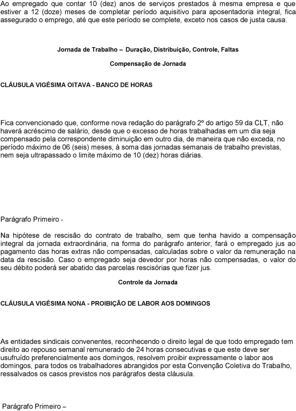 Jornada de Trabalho Duração, Distribuição, Controle, Faltas Compensação de Jornada CLÁUSULA VIGÉSIMA OITAVA - BANCO DE HORAS Fica convencionado que, conforme nova redação do parágrafo 2º do artigo 59