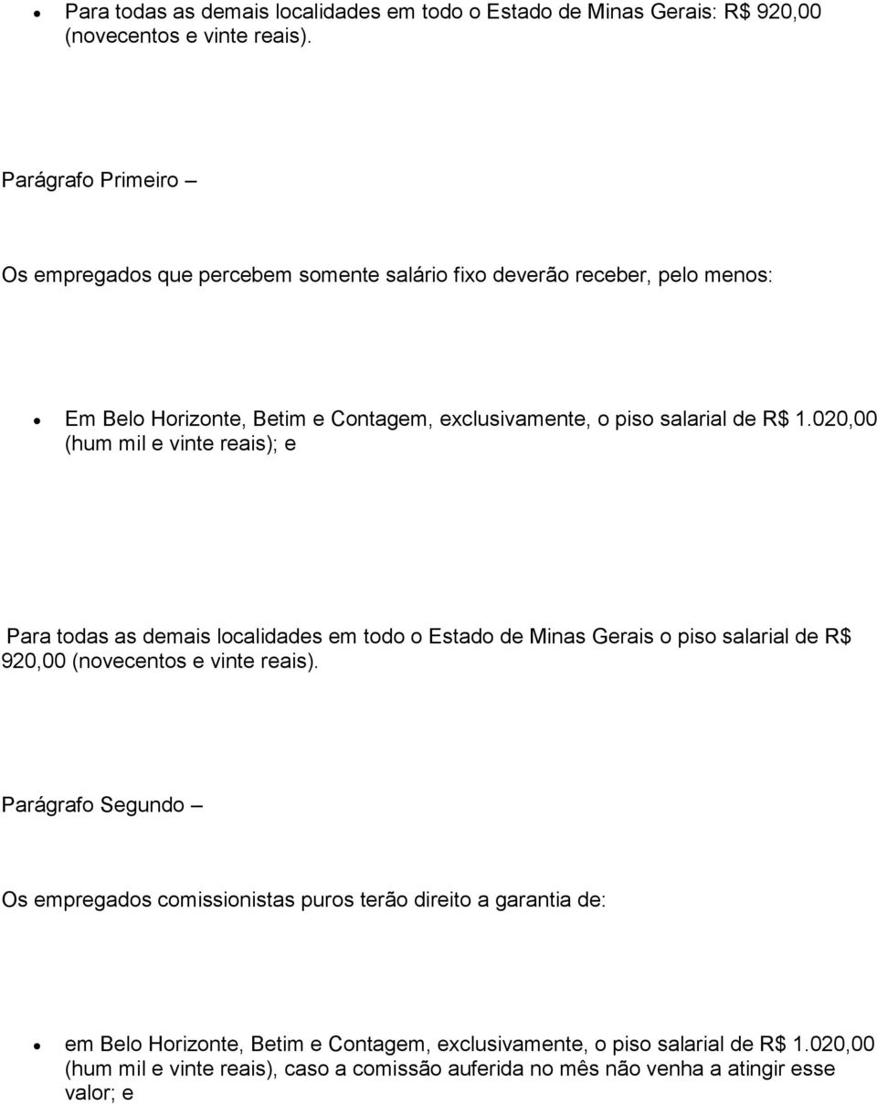 020,00 (hum mil e vinte reais); e Para todas as demais localidades em todo o Estado de Minas Gerais o piso salarial de R$ 920,00 (novecentos e vinte reais).