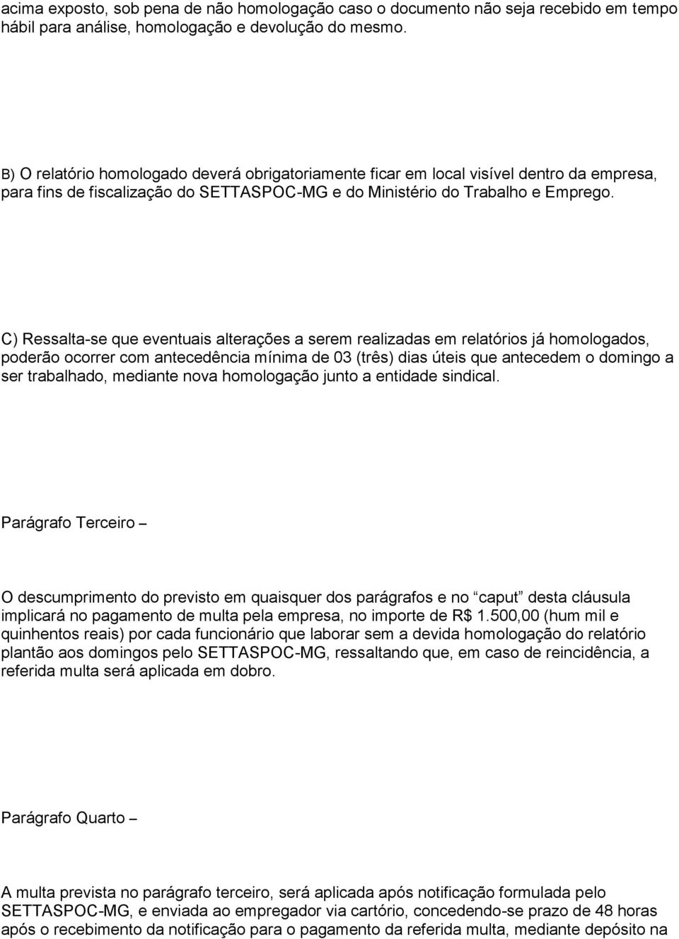 C) Ressalta-se que eventuais alterações a serem realizadas em relatórios já homologados, poderão ocorrer com antecedência mínima de 03 (três) dias úteis que antecedem o domingo a ser trabalhado,