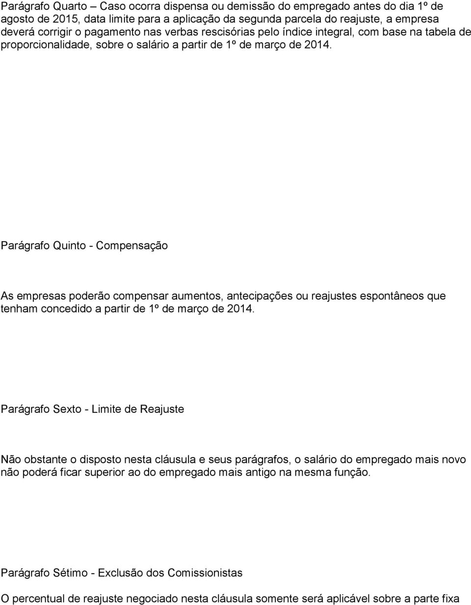 Parágrafo Quinto - Compensação As empresas poderão compensar aumentos, antecipações ou reajustes espontâneos que tenham concedido a partir de 1º de março de 2014.