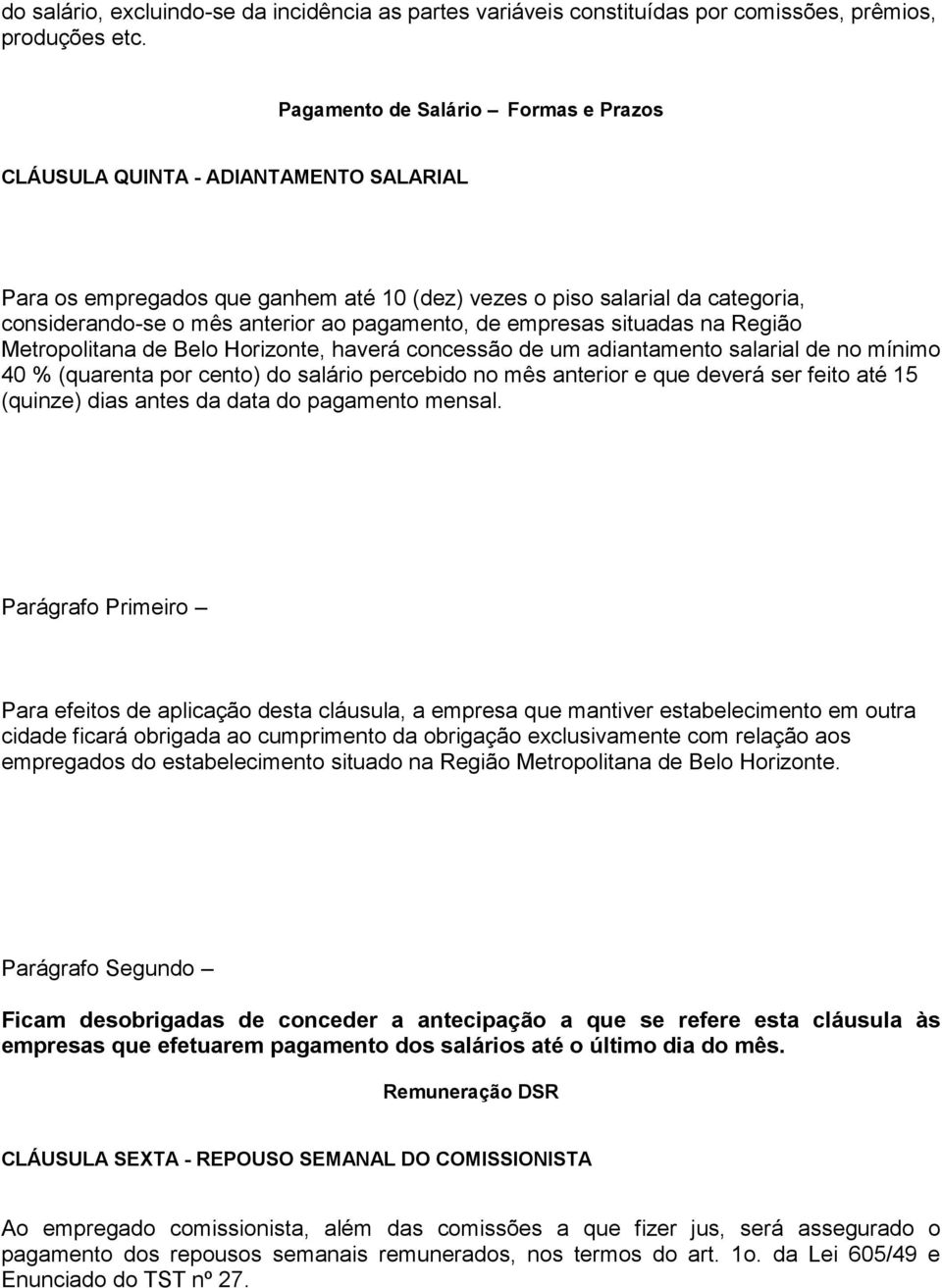 pagamento, de empresas situadas na Região Metropolitana de Belo Horizonte, haverá concessão de um adiantamento salarial de no mínimo 40 % (quarenta por cento) do salário percebido no mês anterior e