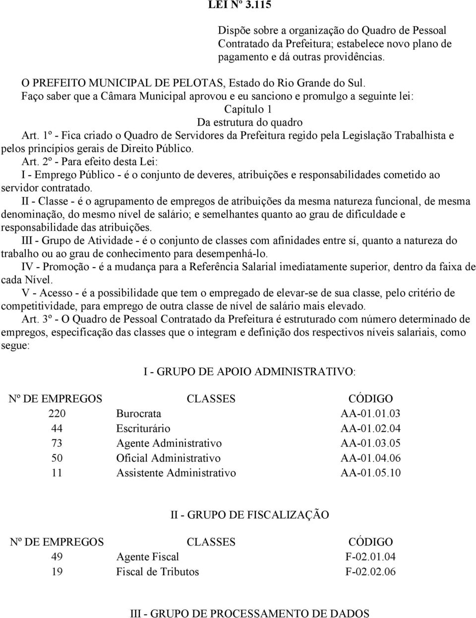 1º - Fica criado o Quadro de Servidores da Prefeitura regido pela Legislação Trabalhista e pelos princípios gerais de Direito Público. Art.