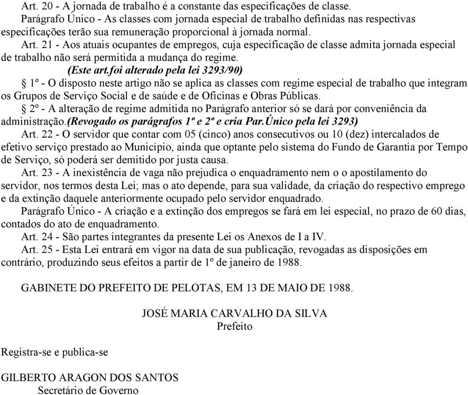 21 - Aos atuais ocupantes de empregos, cuja especificação de classe admita jornada especial de trabalho não será permitida a mudança do regime. (Este art.