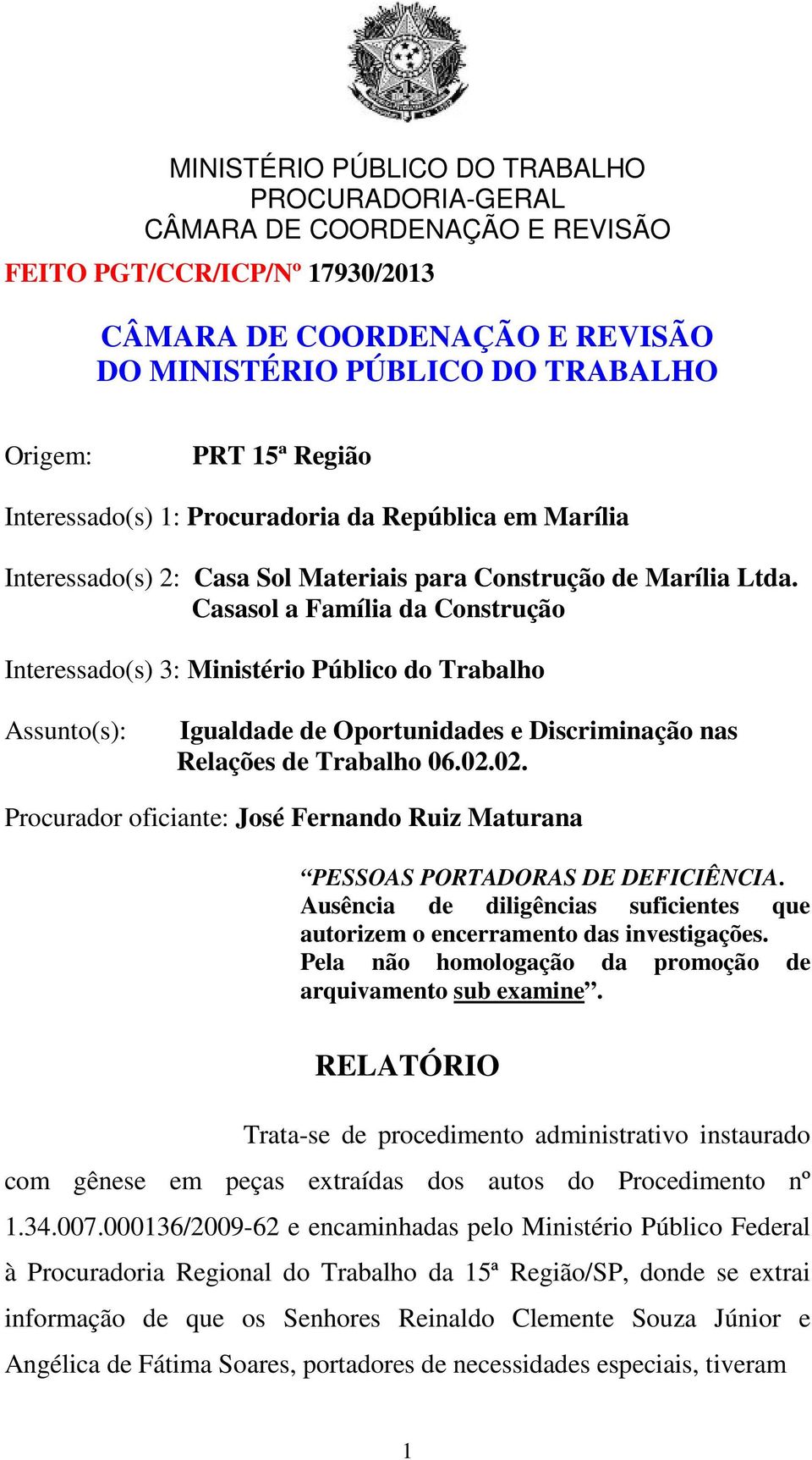02. Procurador oficiante: José Fernando Ruiz Maturana PESSOAS PORTADORAS DE DEFICIÊNCIA. Ausência de diligências suficientes que autorizem o encerramento das investigações.