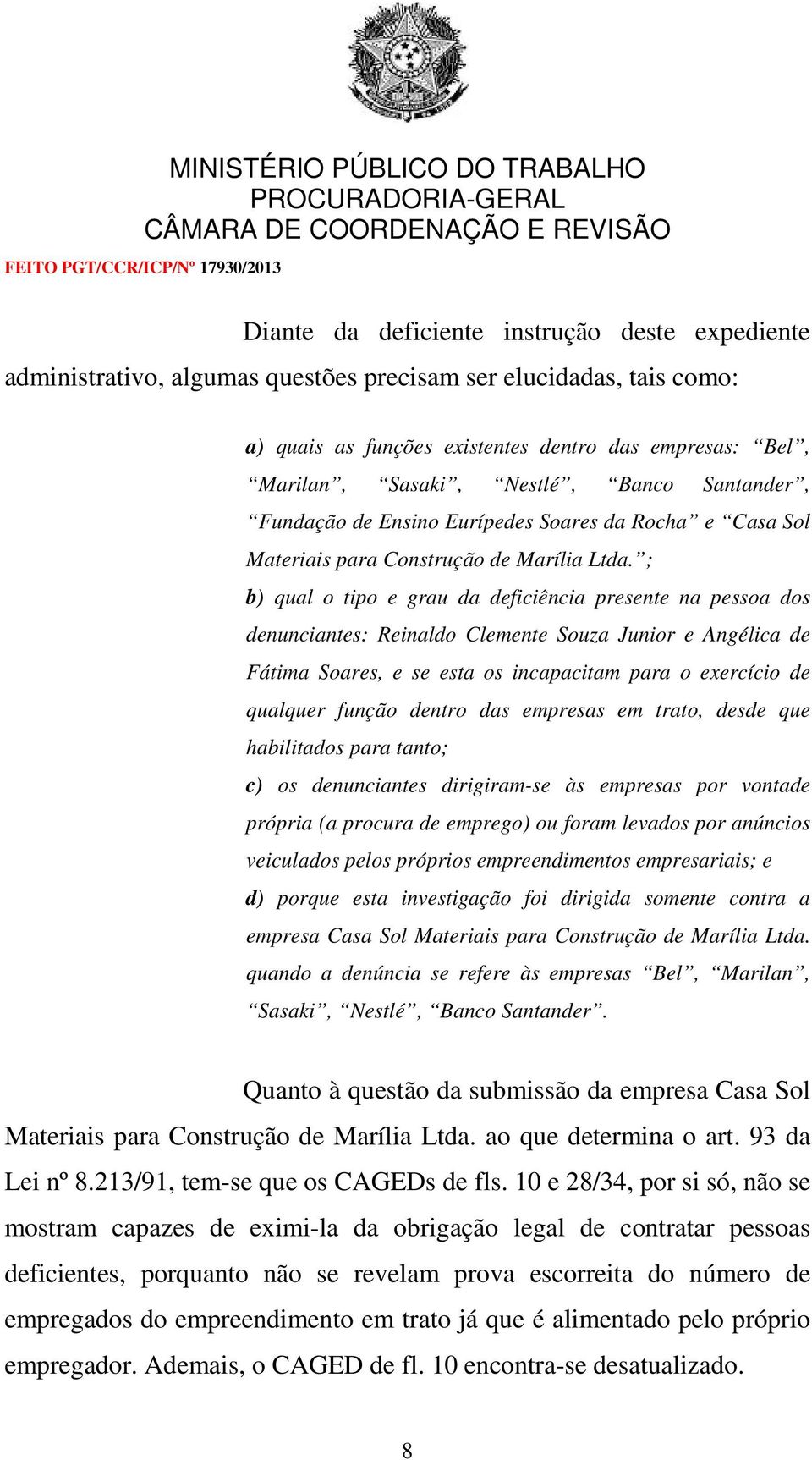 ; b) qual o tipo e grau da deficiência presente na pessoa dos denunciantes: Reinaldo Clemente Souza Junior e Angélica de Fátima Soares, e se esta os incapacitam para o exercício de qualquer função