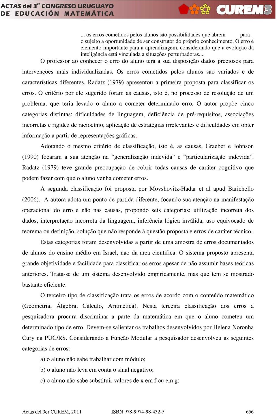 .. O professor ao conhecer o erro do aluno terá a sua disposição dados preciosos para intervenções mais individualizadas. Os erros cometidos pelos alunos são variados e de características diferentes.