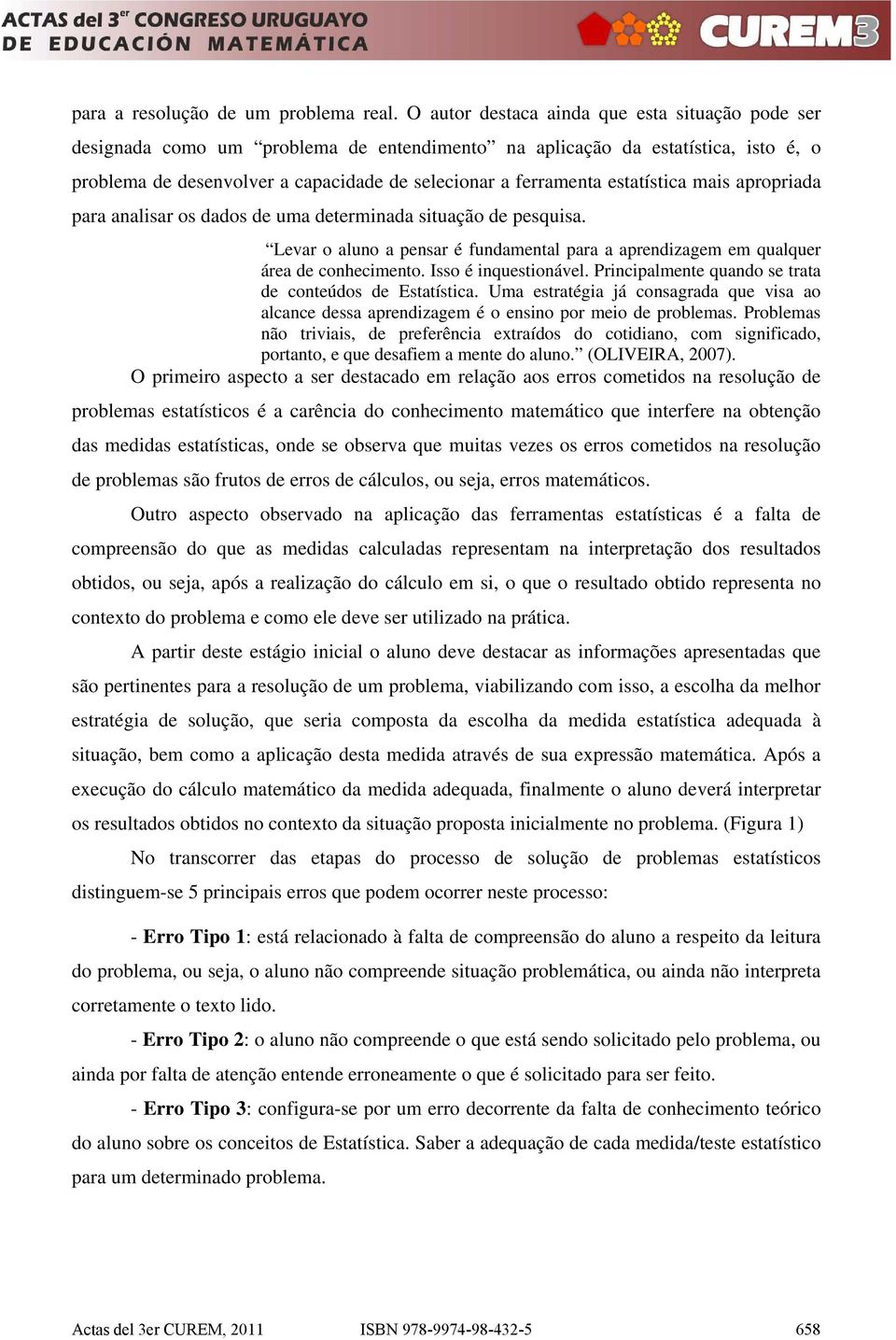 estatística mais apropriada para analisar os dados de uma determinada situação de pesquisa. Levar o aluno a pensar é fundamental para a aprendizagem em qualquer área de conhecimento.