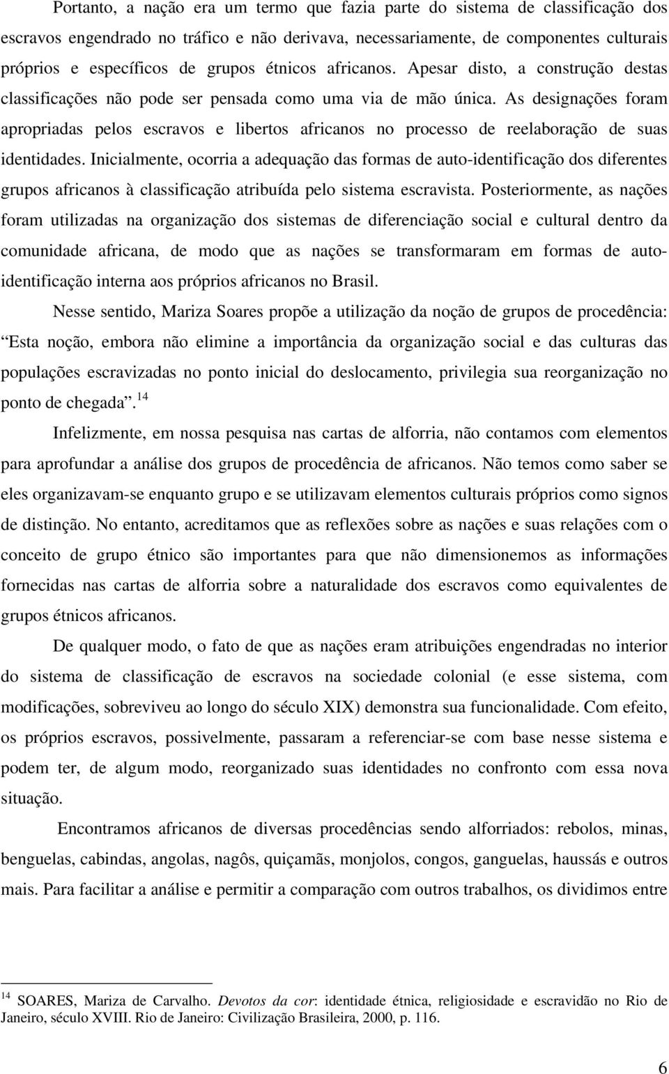 As designações foram apropriadas pelos escravos e libertos africanos no processo de reelaboração de suas identidades.