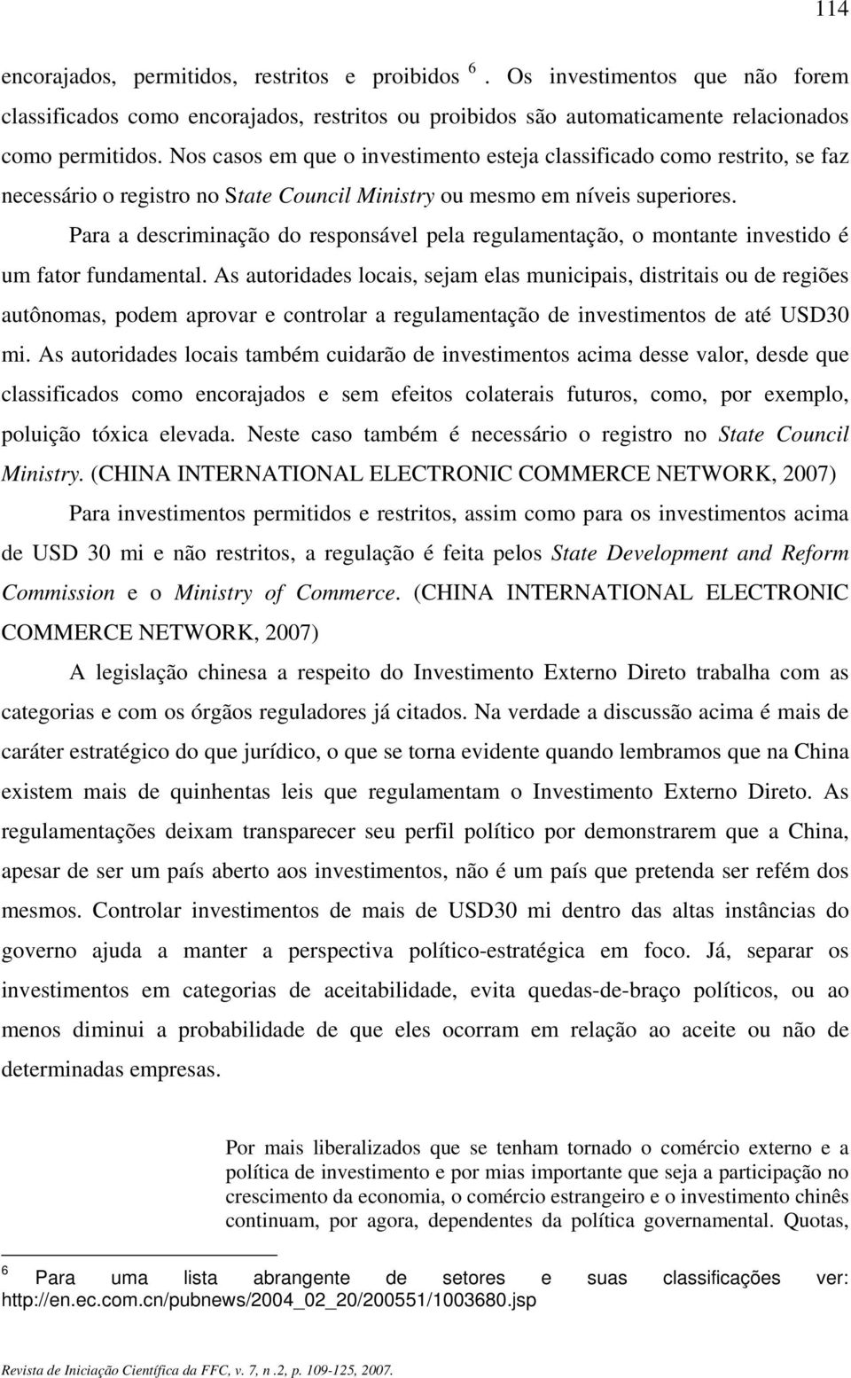 Para a descriminação do responsável pela regulamentação, o montante investido é um fator fundamental.