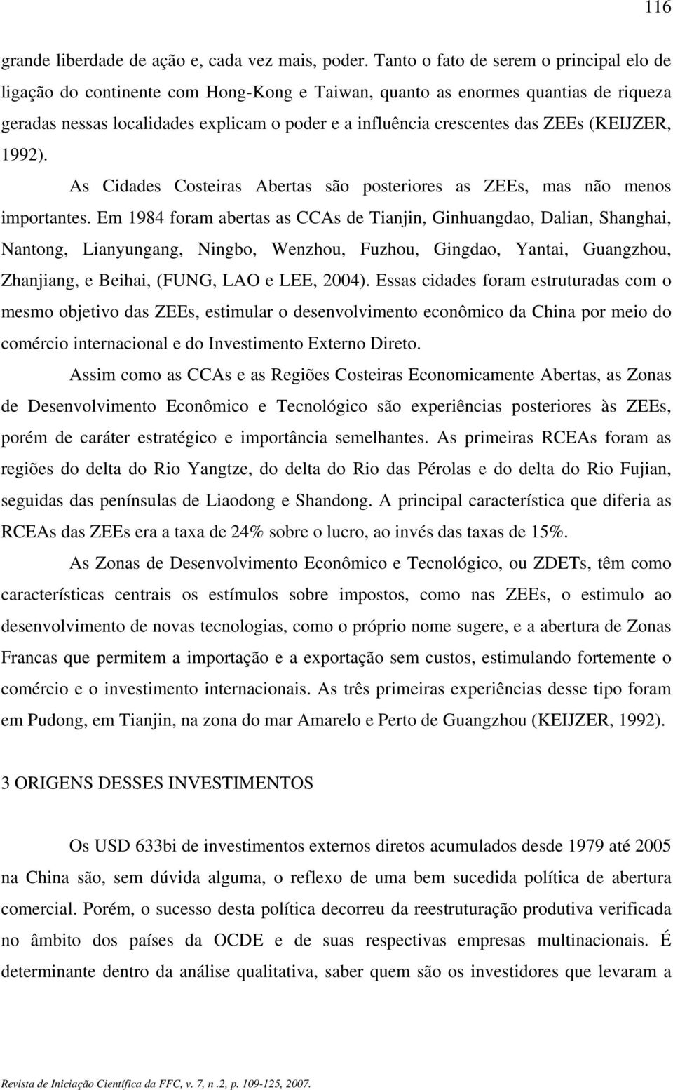 ZEEs (KEIJZER, 1992). As Cidades Costeiras Abertas são posteriores as ZEEs, mas não menos importantes.