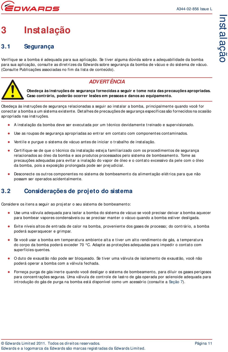 (Consulte Publicações associadas no fim da lista de conteúdo). Instalação ADVERTÊNCIA Obedeça às instruções de segurança fornecidas a seguir e tome nota das precauções apropriadas.