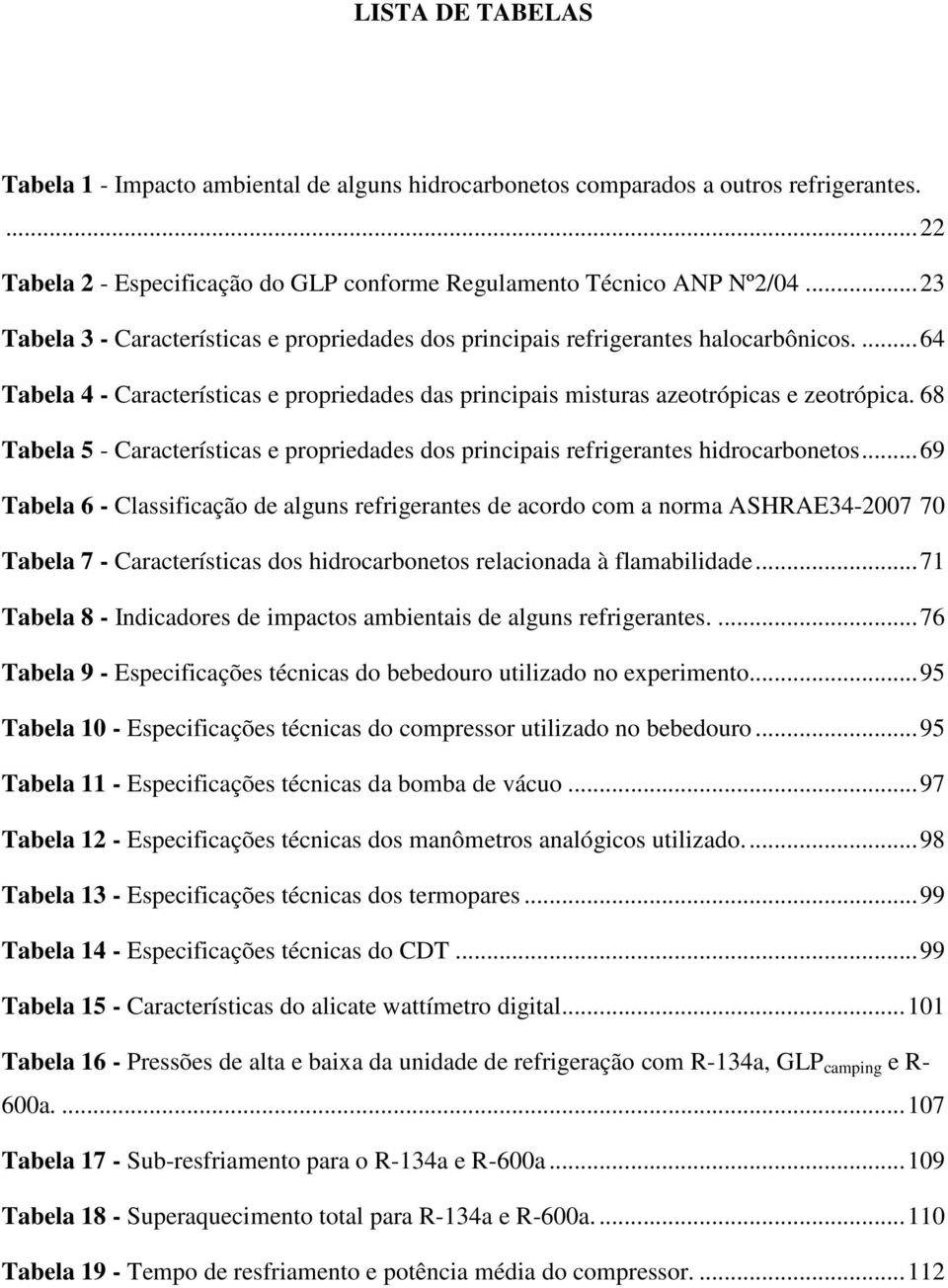 68 Tabela 5 - Características e propriedades dos principais refrigerantes hidrocarbonetos.