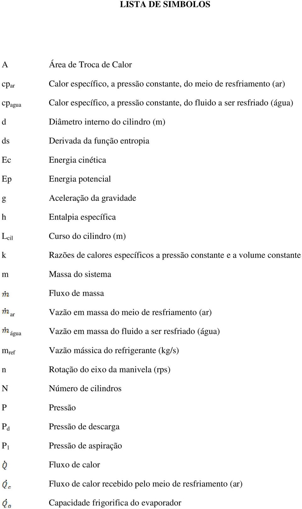 calores específicos a pressão constante e a volume constante Massa do sistema Fluxo de massa ar água m ref n N P P d P 1 Vazão em massa do meio de resfriamento (ar) Vazão em massa do fluido a ser