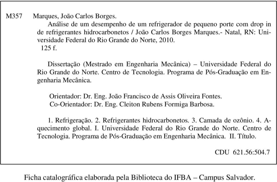 Programa de Pós-Graduação em Engenharia Mecânica. Orientador: Dr. Eng. João Francisco de Assis Oliveira Fontes. Co-Orientador: Dr. Eng. Cleiton Rubens Formiga Barbosa. 1. Refrigeração. 2.