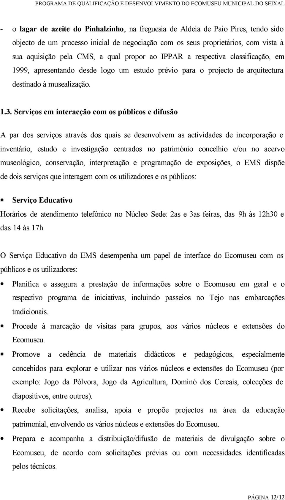 Serviços em interacção com os públicos e difusão A par dos serviços através dos quais se desenvolvem as actividades de incorporação e inventário, estudo e investigação centrados no património