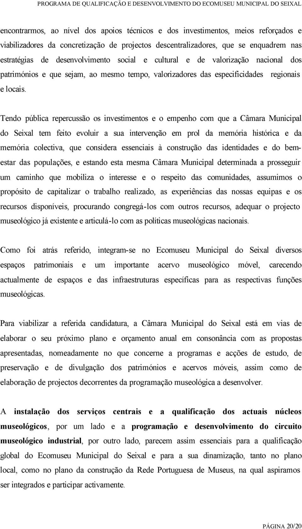 Tendo pública repercussão os investimentos e o empenho com que a Câmara Municipal do Seixal tem feito evoluir a sua intervenção em prol da memória histórica e da memória colectiva, que considera