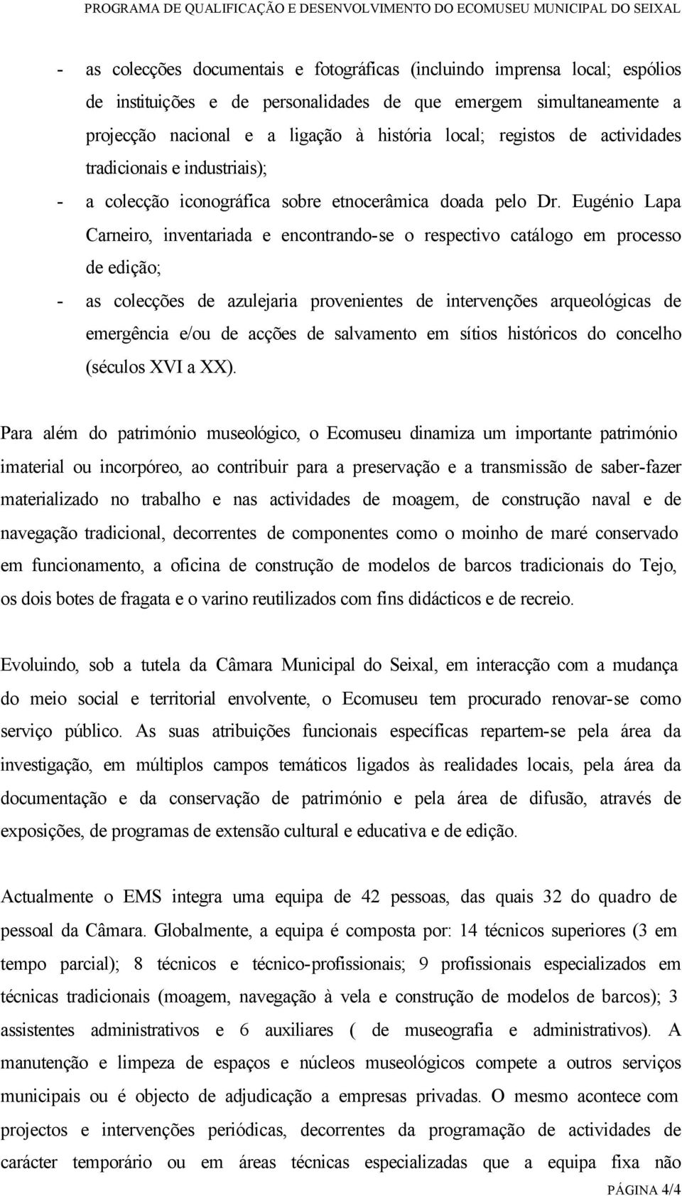 Eugénio Lapa Carneiro, inventariada e encontrando-se o respectivo catálogo em processo de edição; - as colecções de azulejaria provenientes de intervenções arqueológicas de emergência e/ou de acções