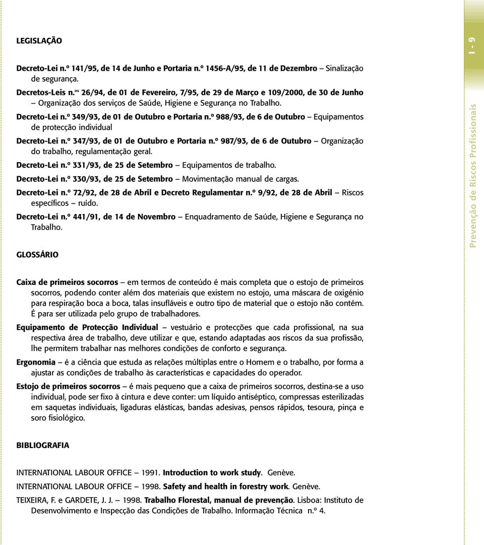 º 988/93, de 6 de Outubro Equipamentos de protecção individual Decreto-Lei n.º 347/93, de 01 de Outubro e Portaria n.º 987/93, de 6 de Outubro Organização do trabalho, regulamentação geral.