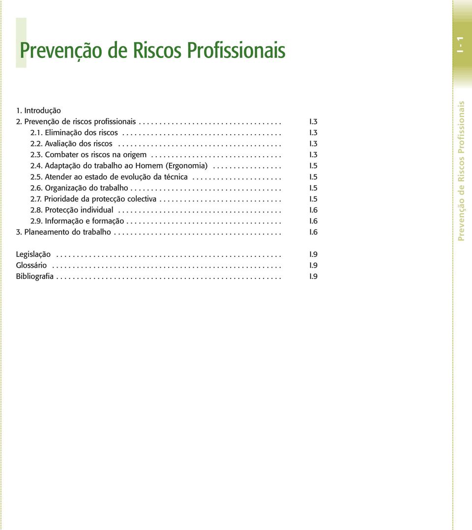 2.5. Atender ao estado de evolução da técnica...................... I.5 2.6. Organização do trabalho..................................... I.5 2.7. Prioridade da protecção colectiva.............................. I.5 2.8.